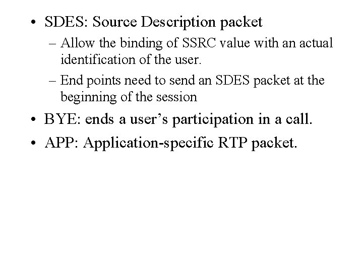 • SDES: Source Description packet – Allow the binding of SSRC value with • SDES: Source Description packet – Allow the binding of SSRC value with