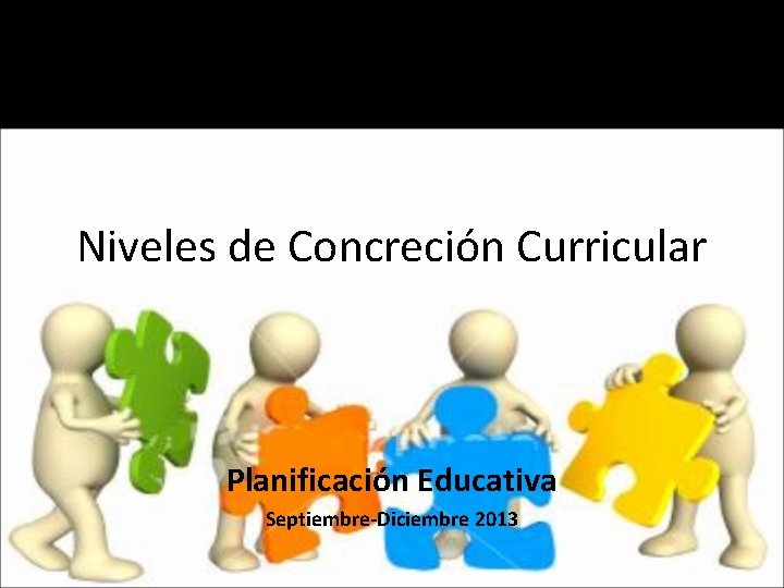 Niveles de Concreción Curricular Planificación Educativa Septiembre-Diciembre 2013 
