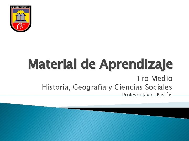 Material de Aprendizaje 1 ro Medio Historia, Geografía y Ciencias Sociales Profesor Javier Bastías Material de Aprendizaje 1 ro Medio Historia, Geografía y Ciencias Sociales Profesor Javier Bastías