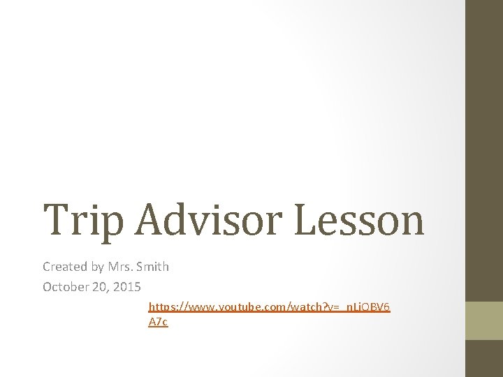 Trip Advisor Lesson Created by Mrs. Smith October 20, 2015 https: //www. youtube. com/watch?