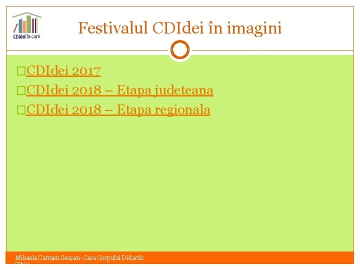 Festivalul CDIdei în imagini �CDIdei 2017 �CDIdei 2018 – Etapa judeteana �CDIdei 2018 –