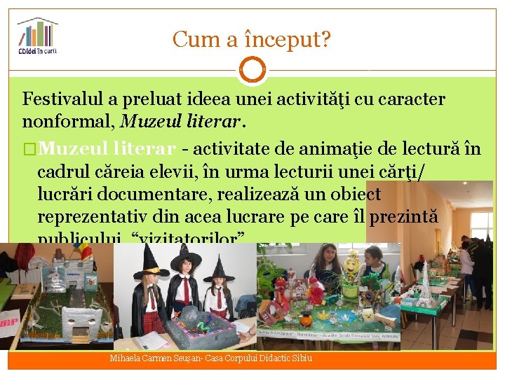 Cum a început? Festivalul a preluat ideea unei activităţi cu caracter nonformal, Muzeul literar.