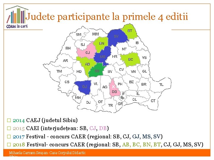 Judete participante la primele 4 editii � 2014 CAEJ (judetul Sibiu) � 2015 CAEI