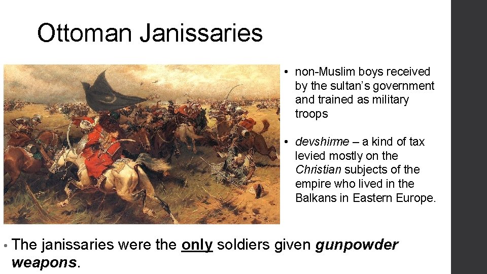 Ottoman Janissaries • non-Muslim boys received by the sultan’s government and trained as military