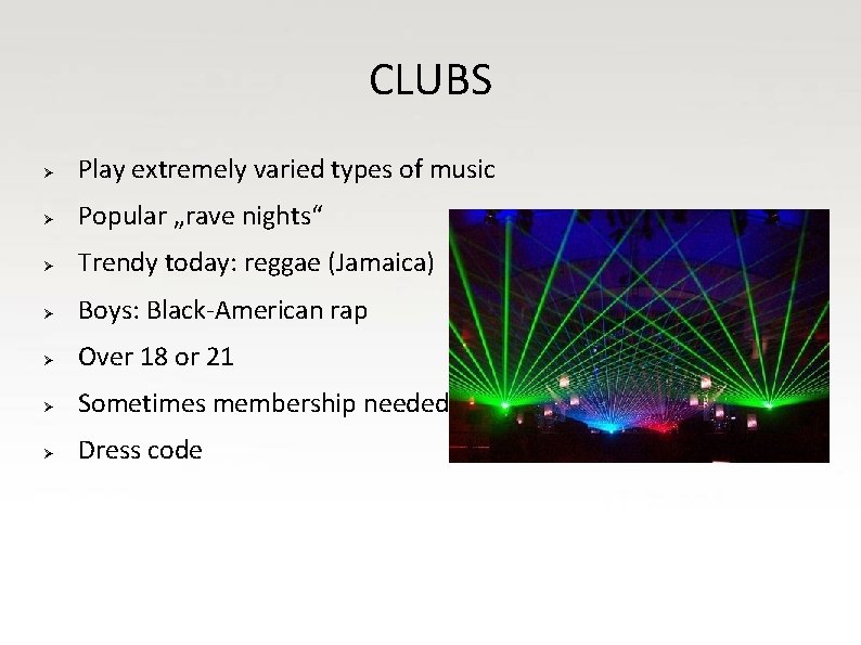 CLUBS Play extremely varied types of music Popular „rave nights“ Trendy today: reggae (Jamaica)