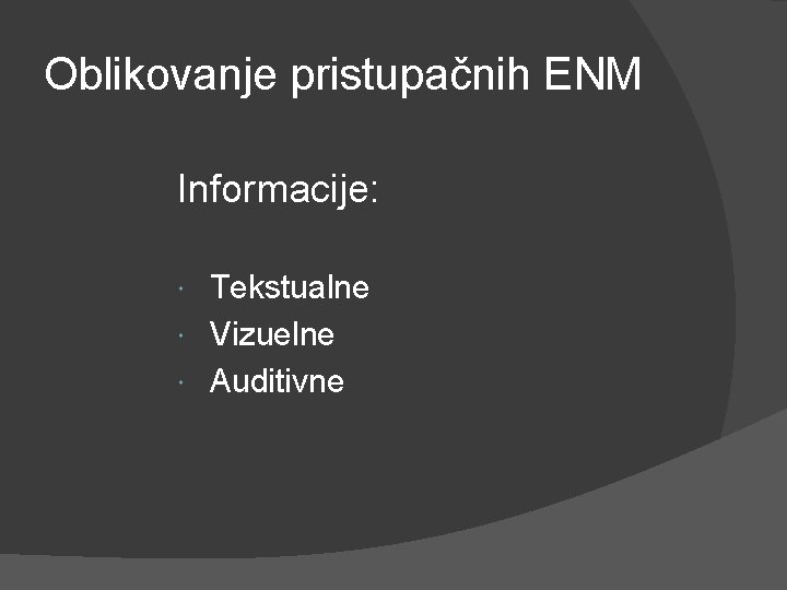 Oblikovanje pristupačnih ENM Informacije: Tekstualne Vizuelne Auditivne 