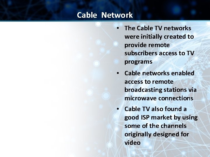 Cable Network • The Cable TV networks were initially created to provide remote subscribers