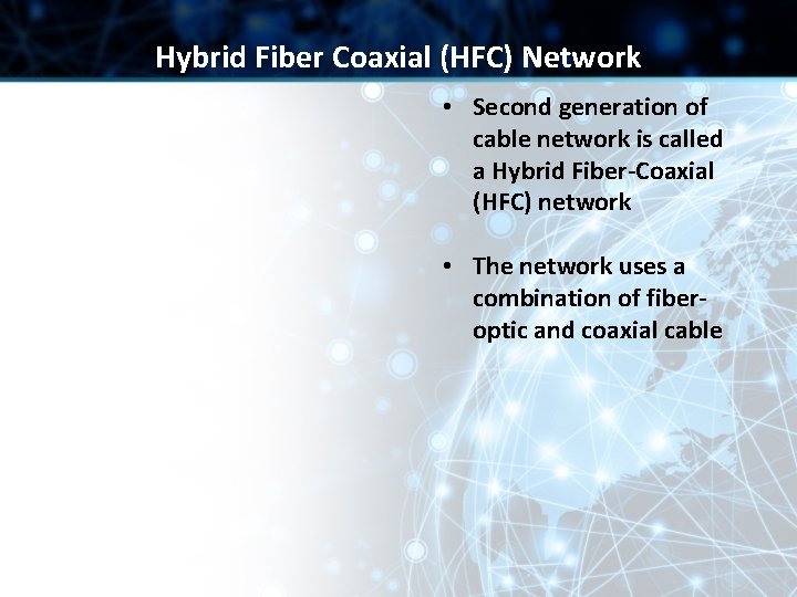 Hybrid Fiber Coaxial (HFC) Network • Second generation of cable network is called a