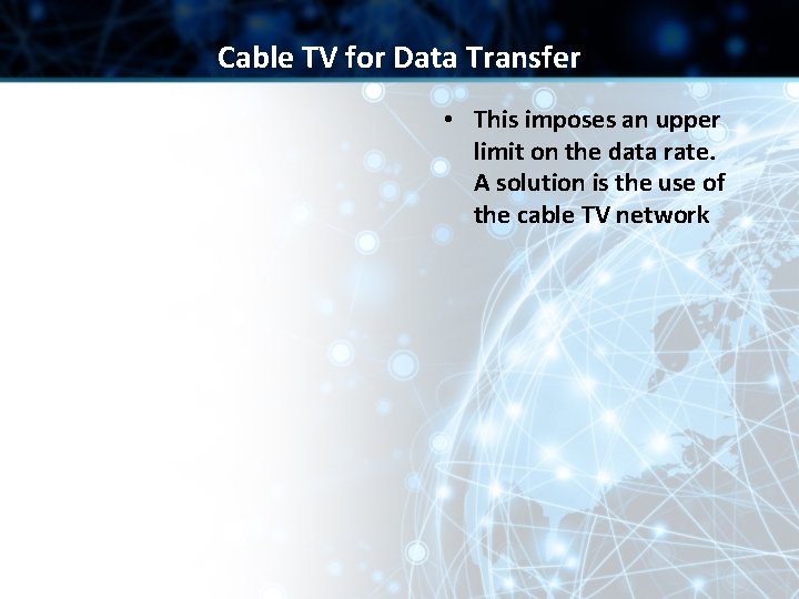 Cable TV for Data Transfer • This imposes an upper limit on the data