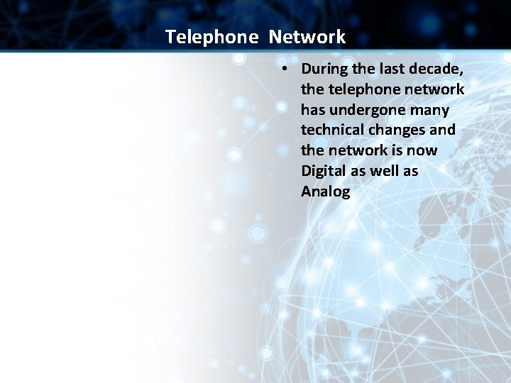 Telephone Network • During the last decade, the telephone network has undergone many technical