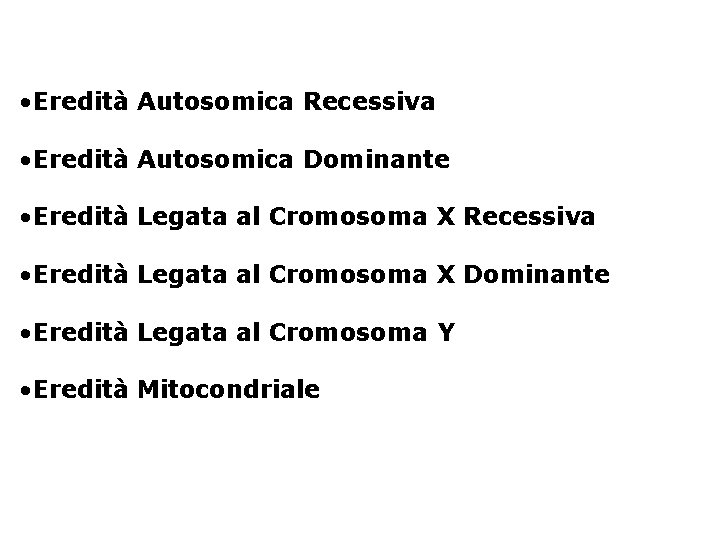  • Eredità Autosomica Recessiva • Eredità Autosomica Dominante • Eredità Legata al Cromosoma