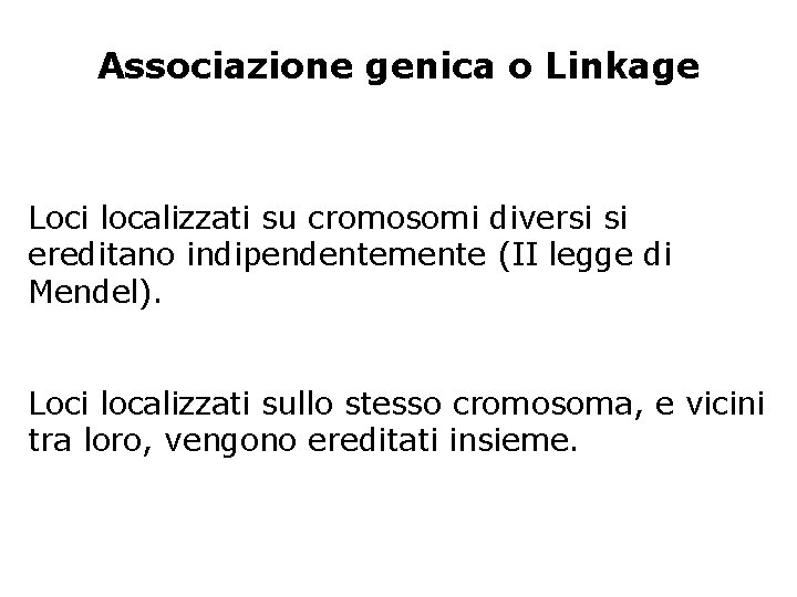 Associazione genica o Linkage Loci localizzati su cromosomi diversi si ereditano indipendentemente (II legge
