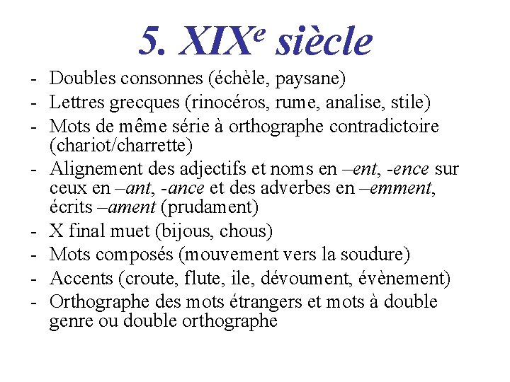 5. e XIX siècle - Doubles consonnes (échèle, paysane) - Lettres grecques (rinocéros, rume,