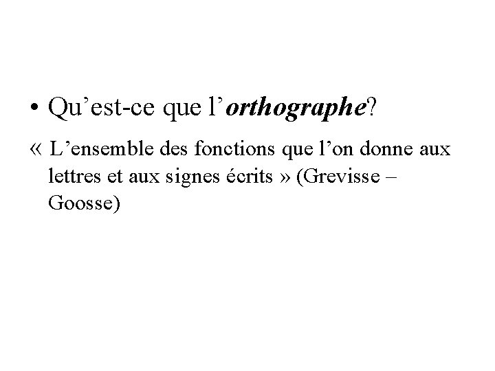  • Qu’est-ce que l’orthographe? « L’ensemble des fonctions que l’on donne aux lettres