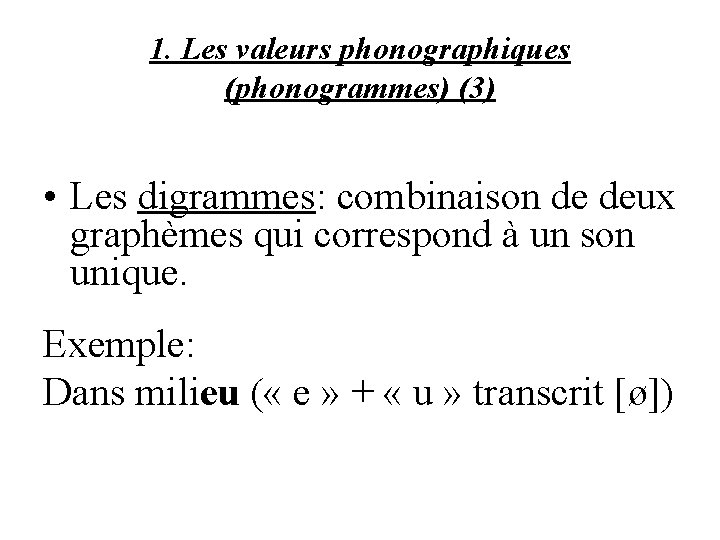 1. Les valeurs phonographiques (phonogrammes) (3) • Les digrammes: combinaison de deux graphèmes qui
