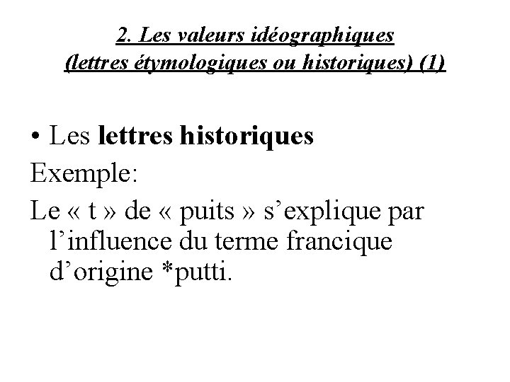 2. Les valeurs idéographiques (lettres étymologiques ou historiques) (1) • Les lettres historiques Exemple: