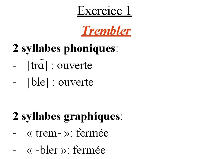 Exercice 1 Trembler 2 syllabes phoniques: - [trɑ ] : ouverte - [ble] :