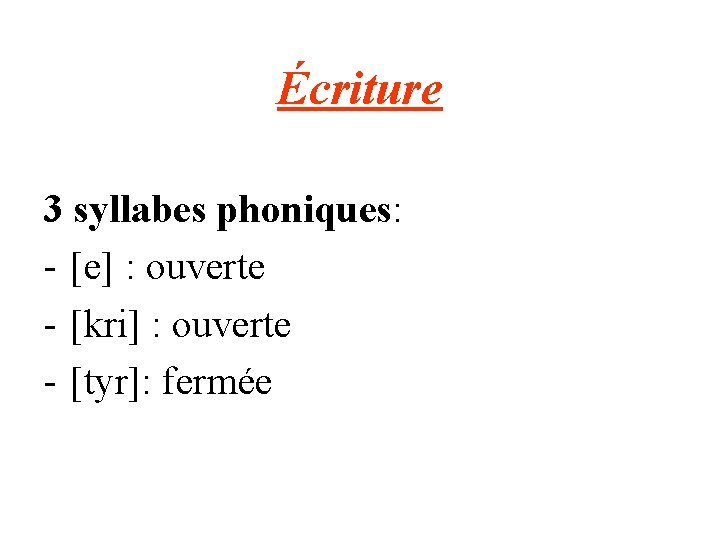 Écriture 3 syllabes phoniques: - [e] : ouverte - [kri] : ouverte - [tyr]: