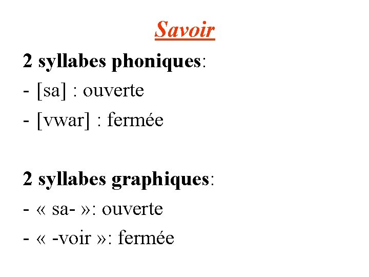 Savoir 2 syllabes phoniques: - [sa] : ouverte - [vwar] : fermée 2 syllabes