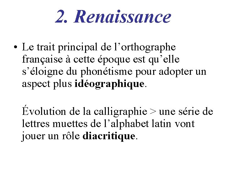 2. Renaissance • Le trait principal de l’orthographe française à cette époque est qu’elle