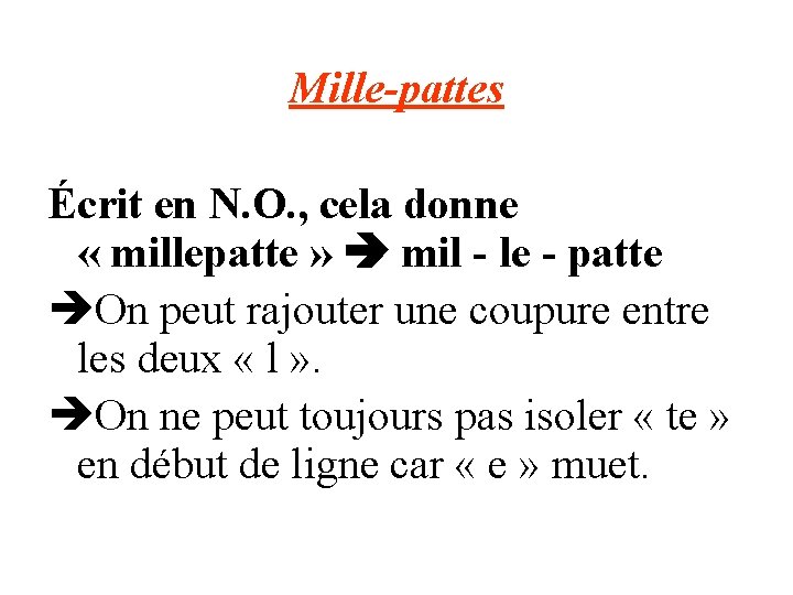 Mille-pattes Écrit en N. O. , cela donne « millepatte » mil - le