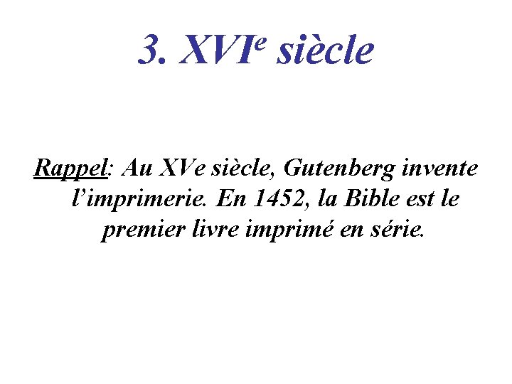 3. e XVI siècle Rappel: Au XVe siècle, Gutenberg invente l’imprimerie. En 1452, la