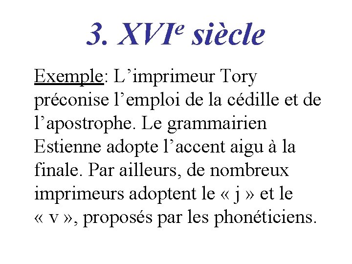 3. e XVI siècle Exemple: L’imprimeur Tory préconise l’emploi de la cédille et de