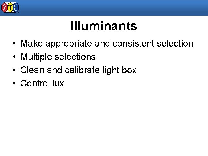 Illuminants • • Make appropriate and consistent selection Multiple selections Clean and calibrate light Illuminants • • Make appropriate and consistent selection Multiple selections Clean and calibrate light