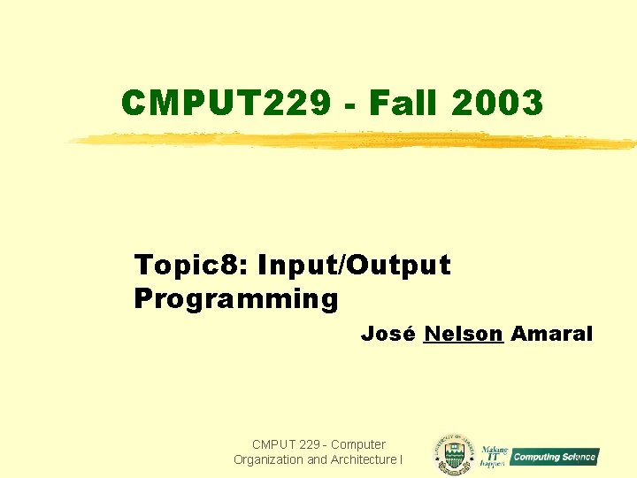 CMPUT 229 - Fall 2003 Topic 8: Input/Output Programming José Nelson Amaral CMPUT 229 CMPUT 229 - Fall 2003 Topic 8: Input/Output Programming José Nelson Amaral CMPUT 229