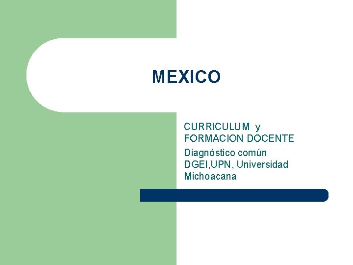 MEXICO CURRICULUM y FORMACION DOCENTE Diagnóstico común DGEI, UPN, Universidad Michoacana 