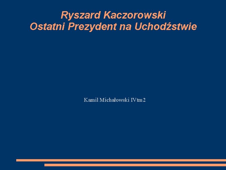 Ryszard Kaczorowski Ostatni Prezydent na Uchodźstwie Kamil Michałowski IVtm 2 