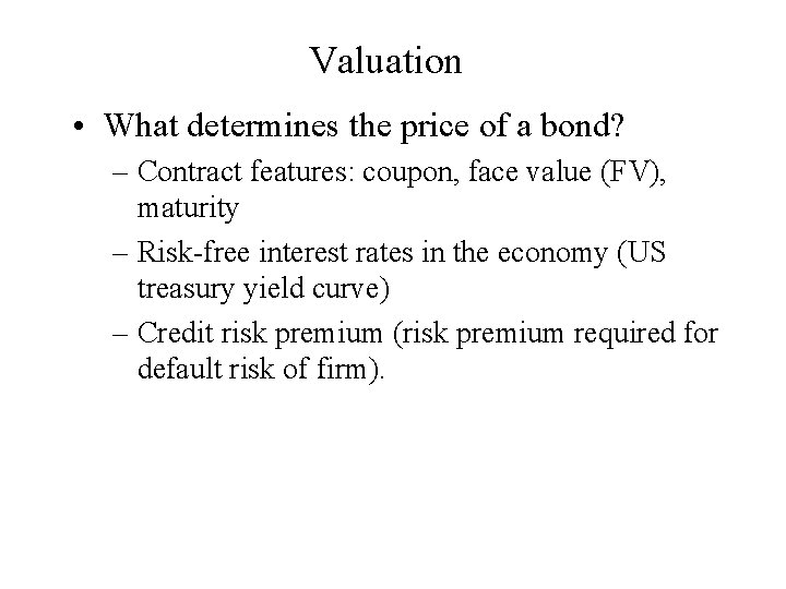 Valuation • What determines the price of a bond? – Contract features: coupon, face