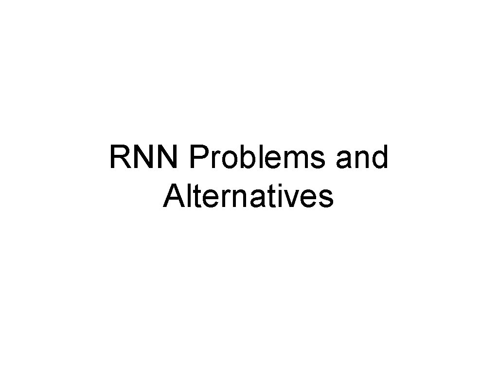 RNN Problems and Alternatives 