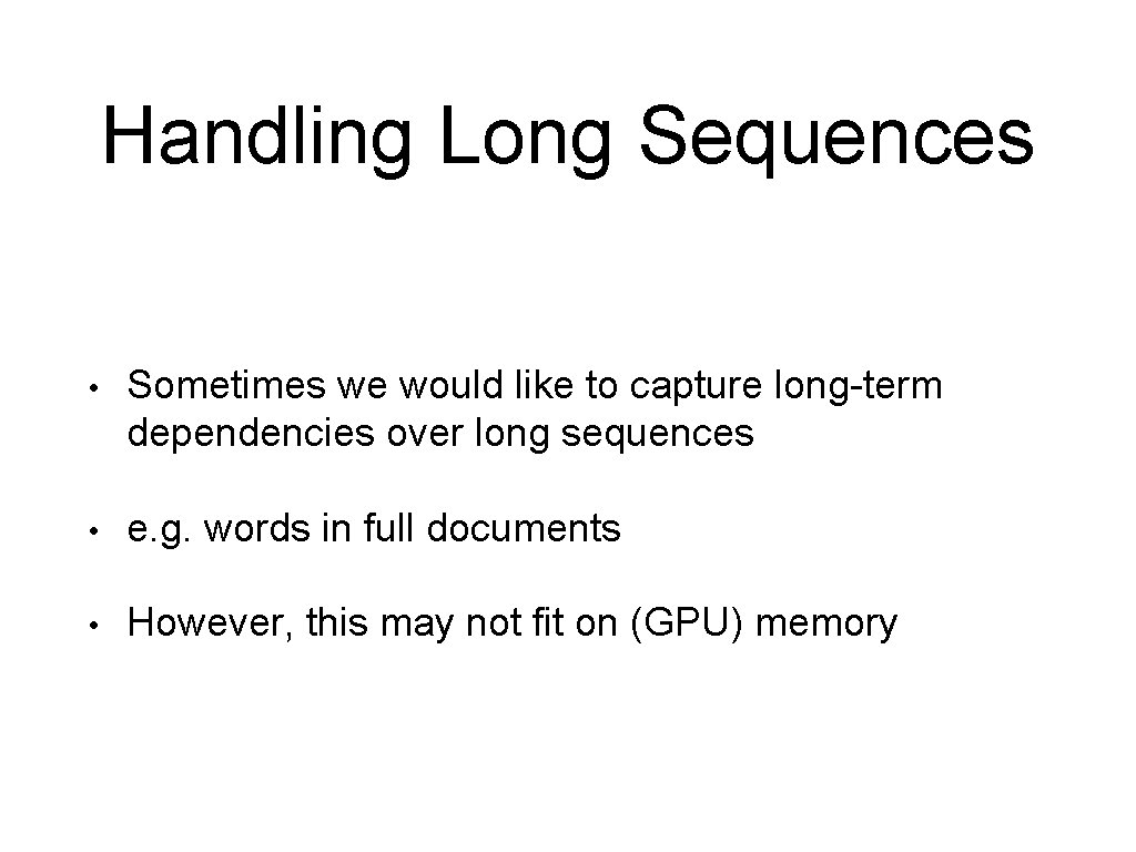 Handling Long Sequences • Sometimes we would like to capture long-term dependencies over long