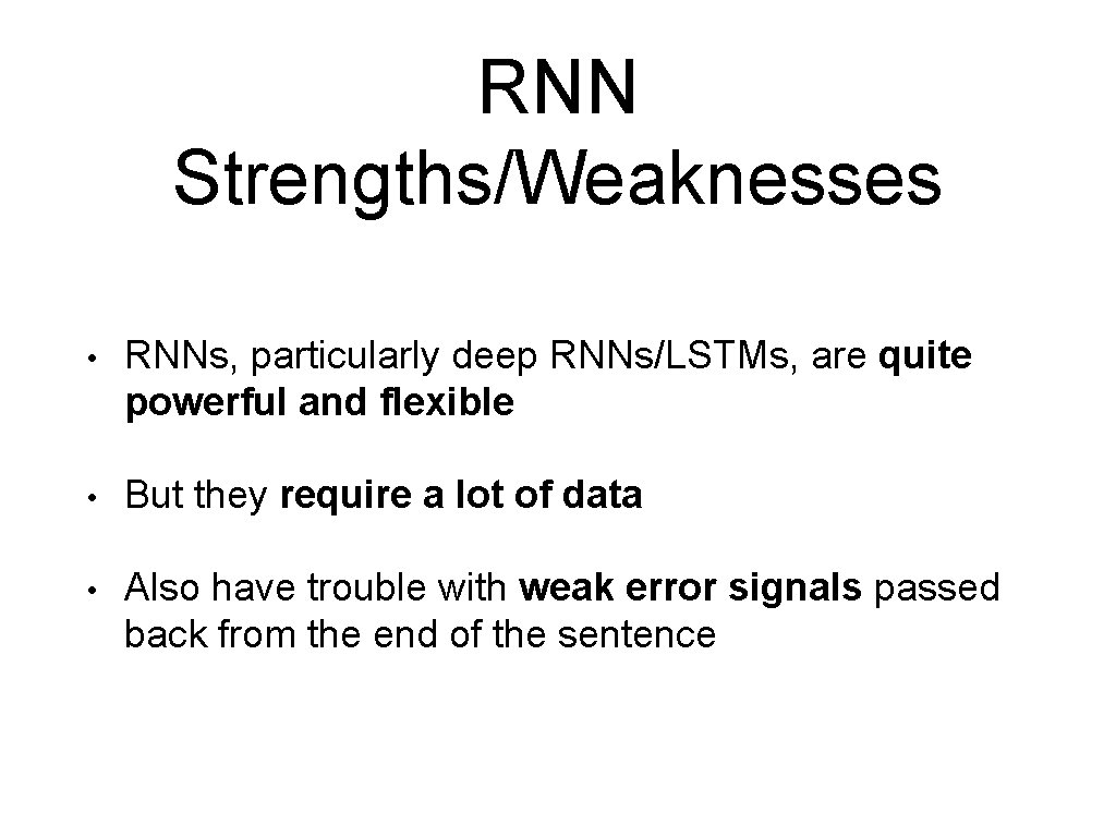 RNN Strengths/Weaknesses • RNNs, particularly deep RNNs/LSTMs, are quite powerful and flexible • But