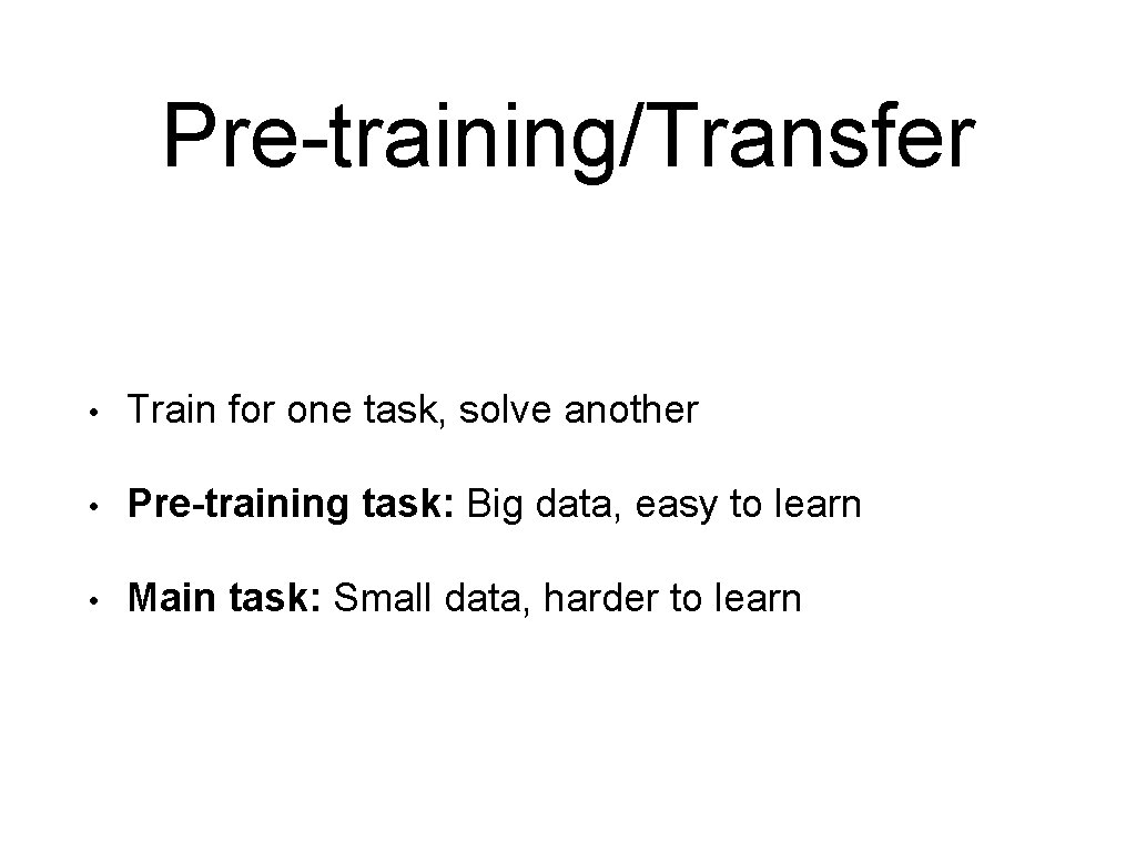 Pre-training/Transfer • Train for one task, solve another • Pre-training task: Big data, easy