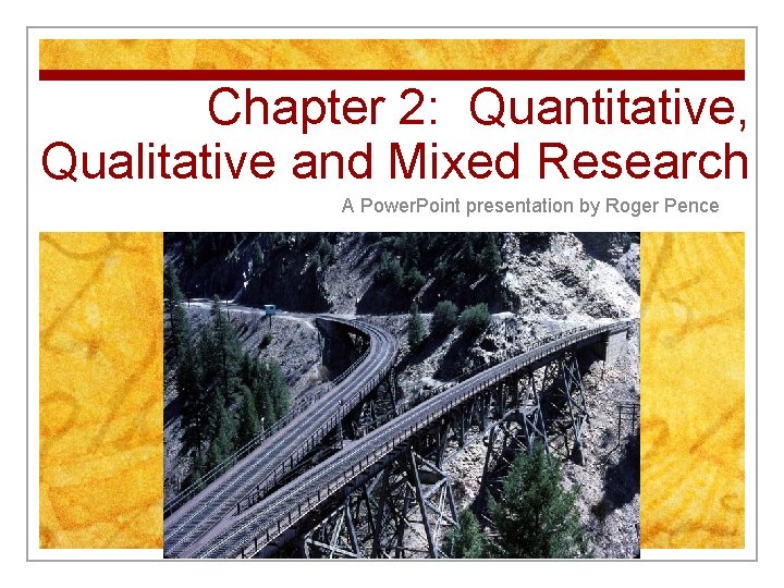 Chapter 2: Quantitative, Qualitative and Mixed Research A Power. Point presentation by Roger Pence