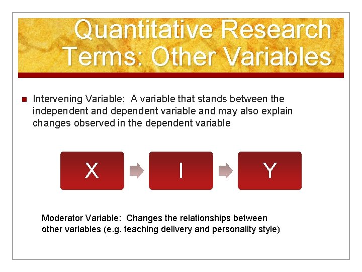 Quantitative Research Terms: Other Variables n Intervening Variable: A variable that stands between the
