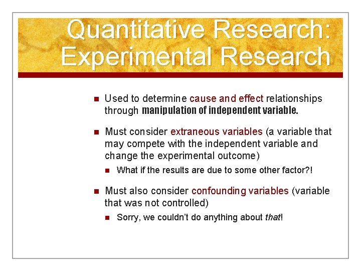 Quantitative Research: Experimental Research n Used to determine cause and effect relationships through manipulation