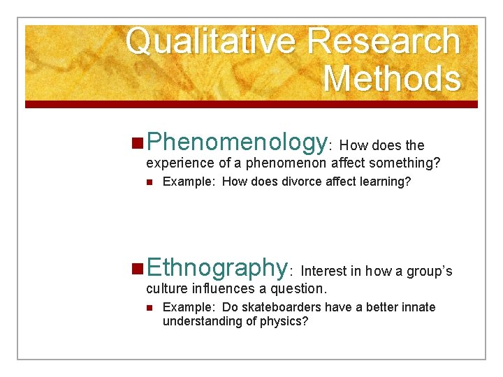 Qualitative Research Methods n Phenomenology: How does the experience of a phenomenon affect something?