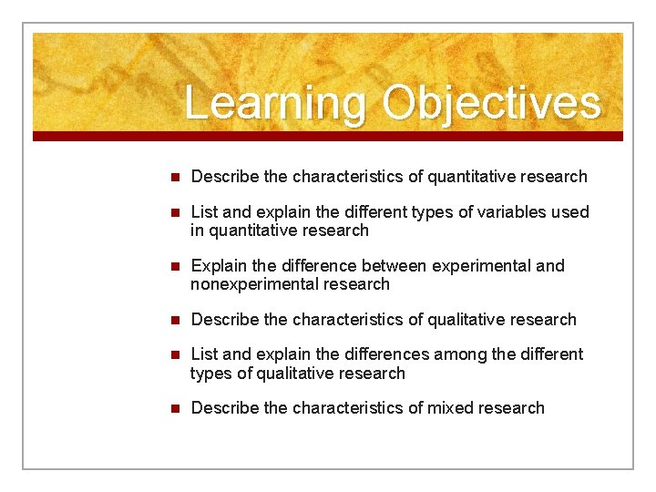 Learning Objectives n Describe the characteristics of quantitative research n List and explain the