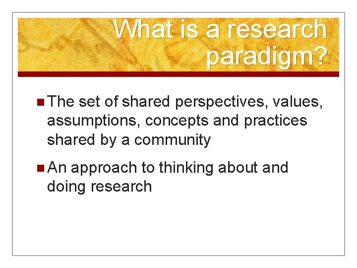 What is a research paradigm? n The set of shared perspectives, values, assumptions, concepts