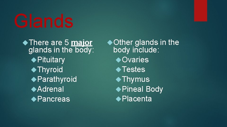 Glands There are 5 major glands in the body: Pituitary Thyroid Parathyroid Adrenal Pancreas