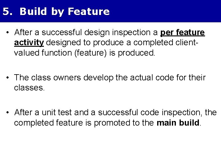 5. Build by Feature • After a successful design inspection a per feature activity