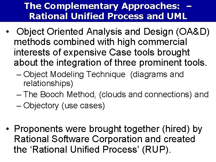 The Complementary Approaches: – Rational Unified Process and UML • Object Oriented Analysis and