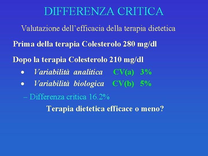 DIFFERENZA CRITICA Valutazione dell’efficacia della terapia dietetica Prima della terapia Colesterolo 280 mg/dl Dopo