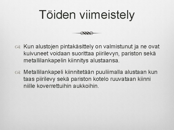 Töiden viimeistely Kun alustojen pintakäsittely on valmistunut ja ne ovat kuivuneet voidaan suorittaa piirilevyn,