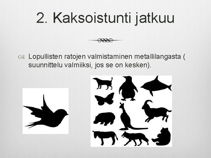 2. Kaksoistunti jatkuu Lopullisten ratojen valmistaminen metallilangasta ( suunnittelu valmiiksi, jos se on kesken).