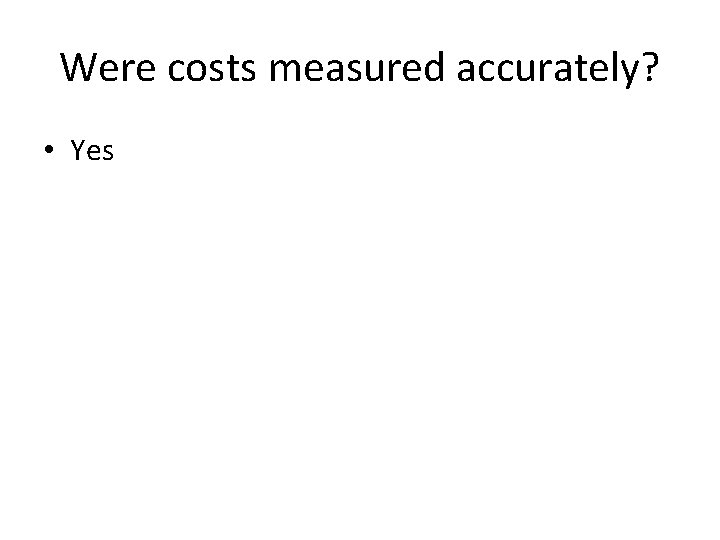 Were costs measured accurately? • Yes 