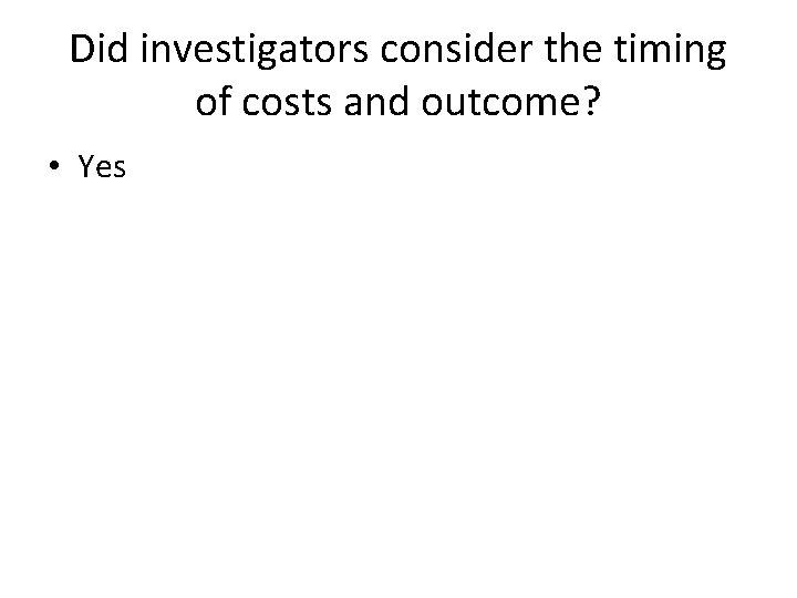 Did investigators consider the timing of costs and outcome? • Yes 